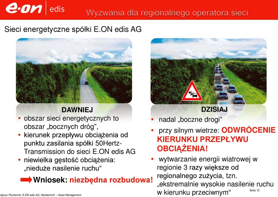 50Hertz- Transmission do sieci E.ON edis AG niewielka gęstość obciążenia: nieduże nasilenie ruchu Wniosek: niezbędna rozbudowa!