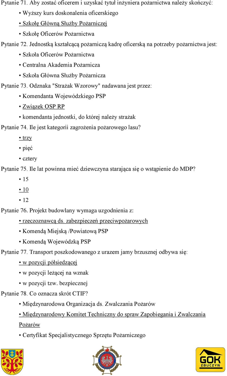 Odznaka "Strażak Wzorowy" nadawana jest przez: Komendanta Wojewódzkiego PSP Związek OSP RP komendanta jednostki, do której należy strażak Pytanie 74. Ile jest kategorii zagrożenia pożarowego lasu?