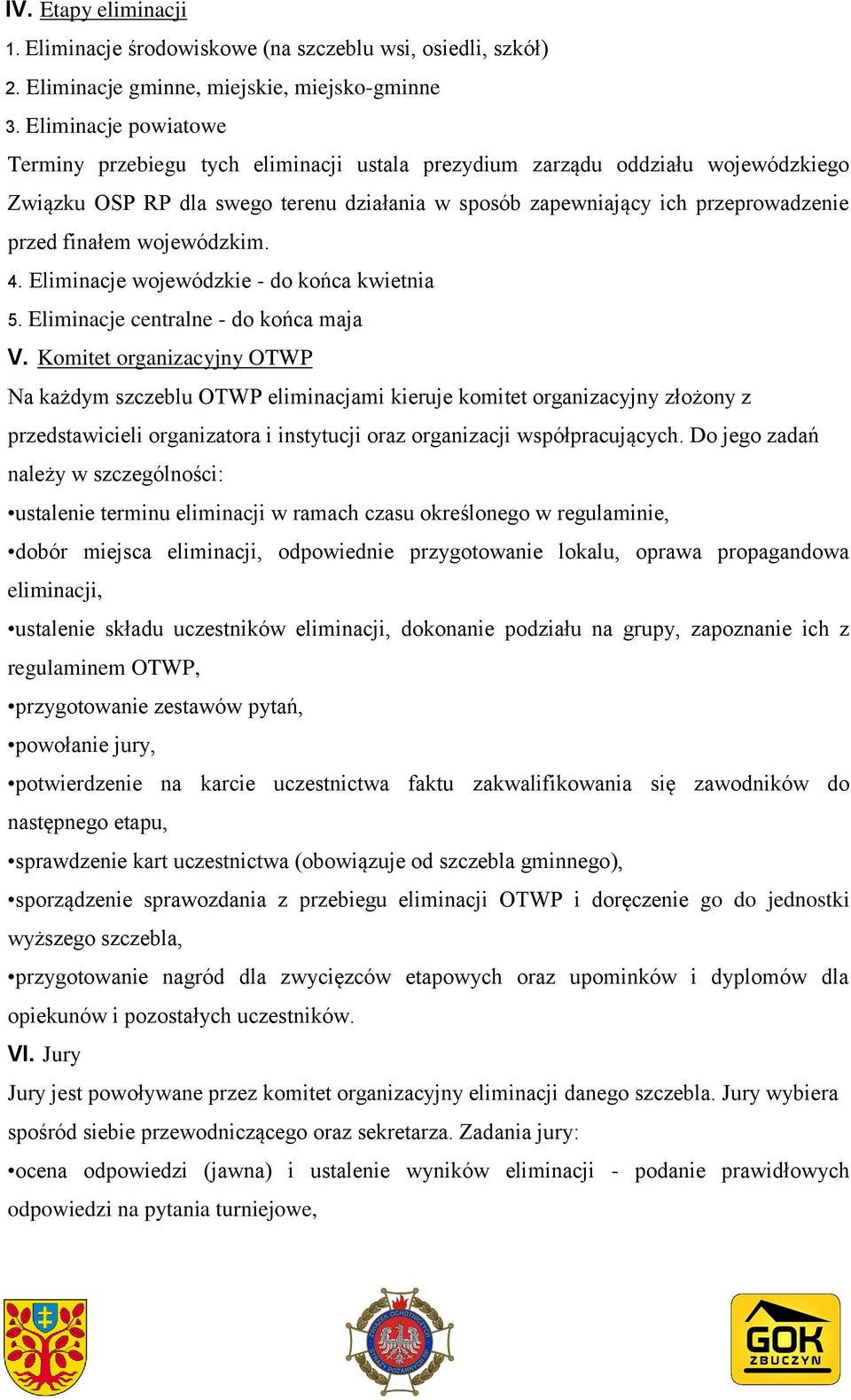 finałem wojewódzkim. 4. Eliminacje wojewódzkie - do końca kwietnia 5. Eliminacje centralne - do końca maja V.