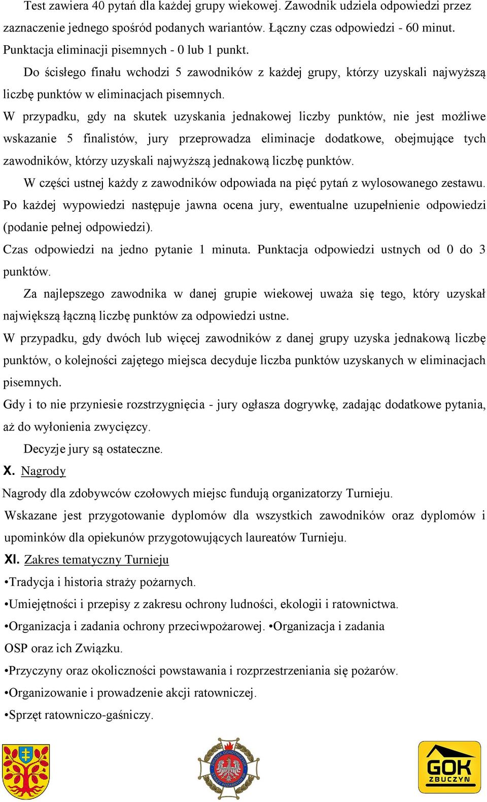 W przypadku, gdy na skutek uzyskania jednakowej liczby punktów, nie jest możliwe wskazanie 5 finalistów, jury przeprowadza eliminacje dodatkowe, obejmujące tych zawodników, którzy uzyskali najwyższą