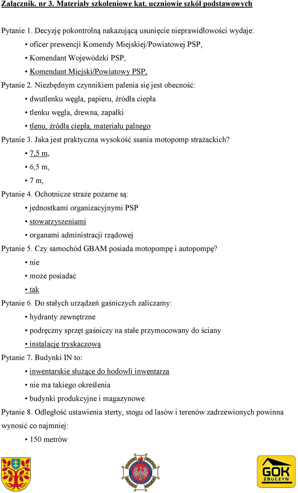 Niezbędnym czynnikiem palenia się jest obecność: dwutlenku węgla, papieru, źródła ciepła tlenku węgla, drewna, zapałki tlenu, źródła ciepła, materiału palnego Pytanie 3.