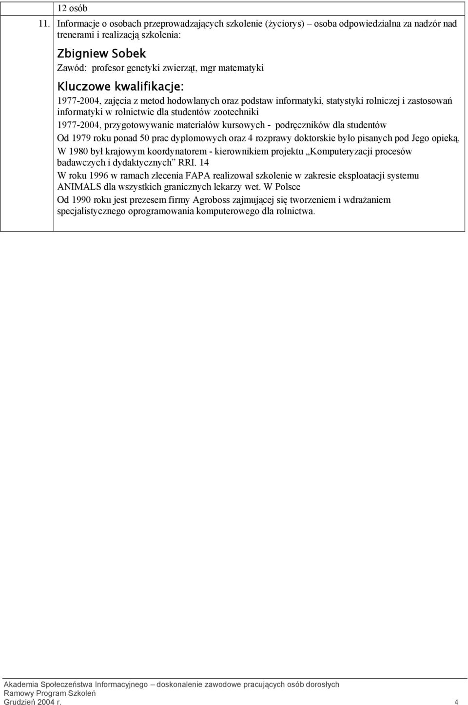 Kluczowe kwalifikacje: 1977-2004, zajęcia z metod hodowlanych oraz podstaw informatyki, statystyki rolniczej i zastosowań informatyki w rolnictwie dla studentów zootechniki 1977-2004, przygotowywanie