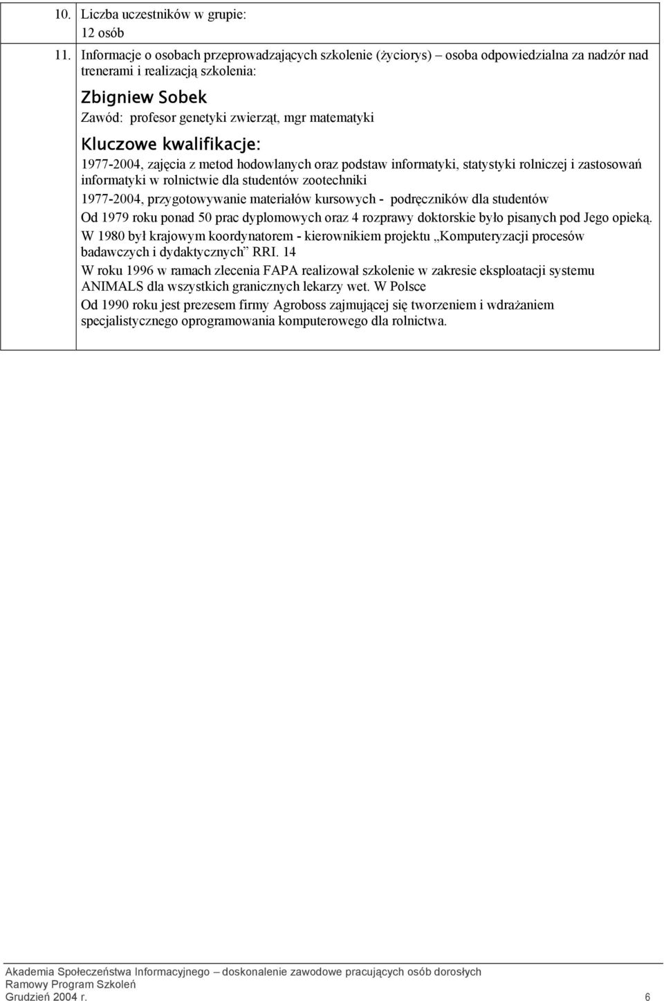 Kluczowe kwalifikacje: 1977-2004, zajęcia z metod hodowlanych oraz podstaw informatyki, statystyki rolniczej i zastosowań informatyki w rolnictwie dla studentów zootechniki 1977-2004, przygotowywanie