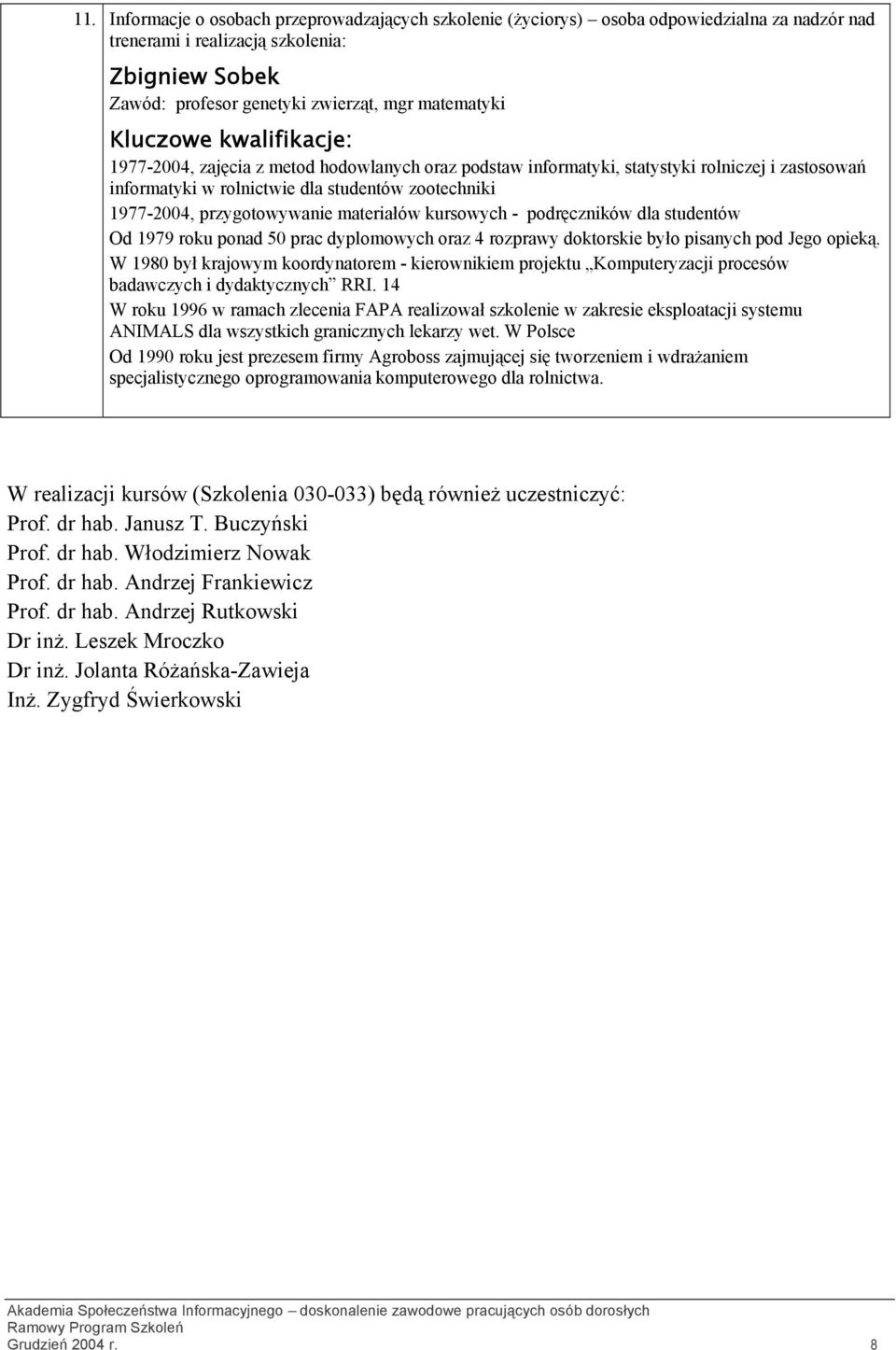 materiałów kursowych - podręczników dla studentów Od 1979 roku ponad 50 prac dyplomowych oraz 4 rozprawy doktorskie było pisanych pod Jego opieką.