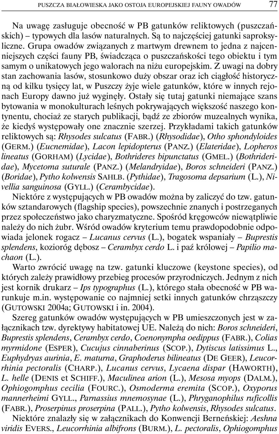 Grupa owadów związanych z martwym drewnem to jedna z najcenniejszych części fauny PB, świadcząca o puszczańskości tego obiektu i tym samym o unikatowych jego walorach na niżu europejskim.