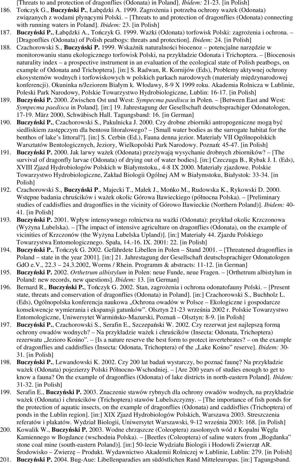 Buczyński P., Łabędzki A., Tończyk G. 1999. Ważki (Odonata) torfowisk Polski: zagrożenia i ochrona. [Dragonflies (Odonata) of Polish peatbogs: threats and protection]. Ibidem: 24. [in 188.