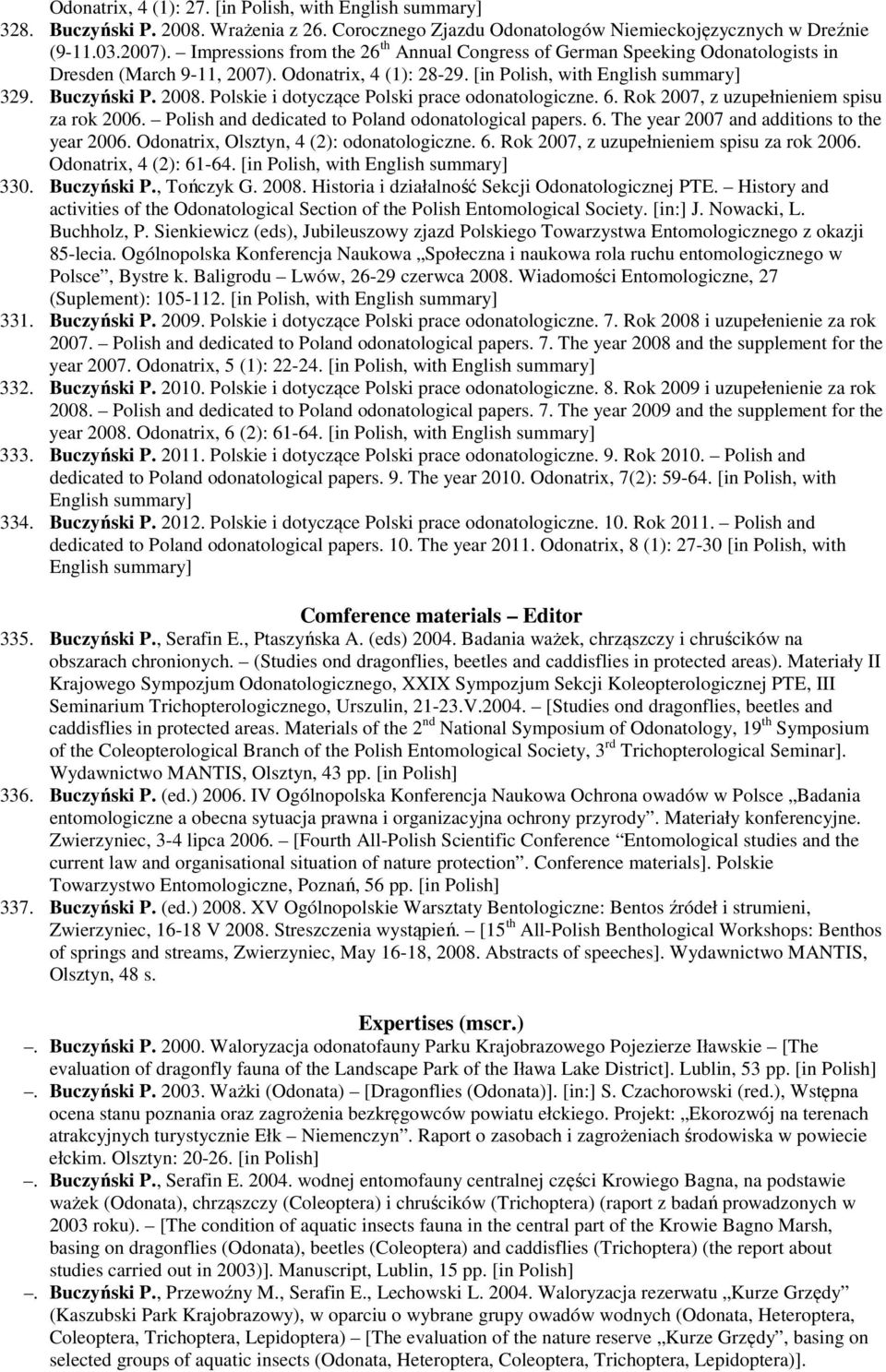 Polskie i dotyczące Polski prace odonatologiczne. 6. Rok 2007, z uzupełnieniem spisu za rok 2006. Polish and dedicated to Poland odonatological papers. 6. The year 2007 and additions to the year 2006.