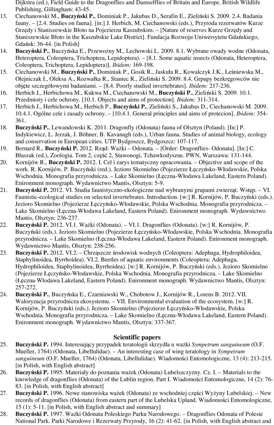 [Nature of reserves Kurze Grzędy and Staniszewskie Błoto in the Kaszubskie Lake District]. Fundacja Rozwoju Uniwersytetu Gdańskiego, Gdańsk: 36-44. [in 14. Buczyński P., Buczyńska E., Przewoźny M.