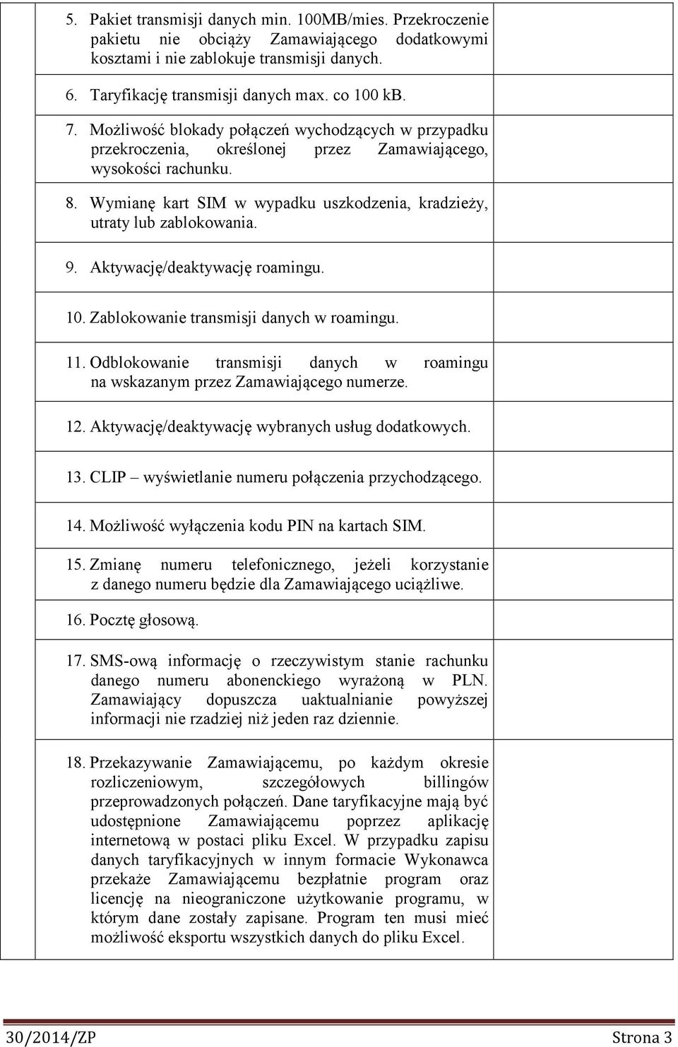 Aktywację/deaktywację roamingu. 10. Zablokowanie transmisji danych w roamingu. 11. Odblokowanie transmisji danych w roamingu na wskazanym przez Zamawiającego numerze. 12.