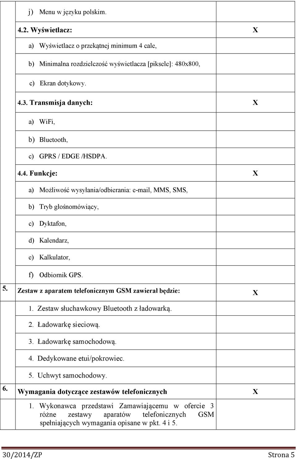 4. Funkcje: a) Możliwość wysyłania/odbierania: e-mail, MMS, SMS, b) Tryb głośnomówiący, c) Dyktafon, d) Kalendarz, e) Kalkulator, f) Odbiornik GPS. 5.