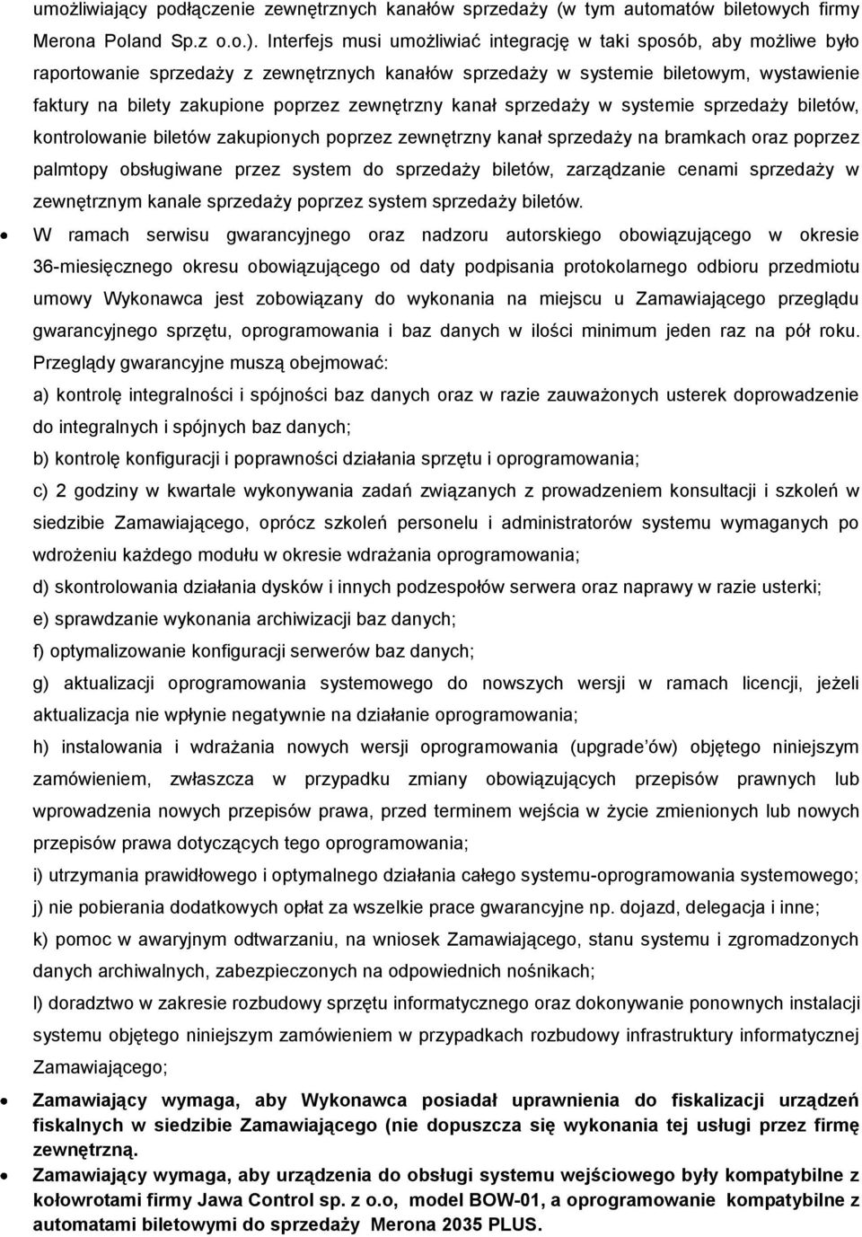 zewnętrzny kanał sprzedaży w systemie sprzedaży biletów, kontrolowanie biletów zakupionych poprzez zewnętrzny kanał sprzedaży na bramkach oraz poprzez palmtopy obsługiwane przez system do sprzedaży