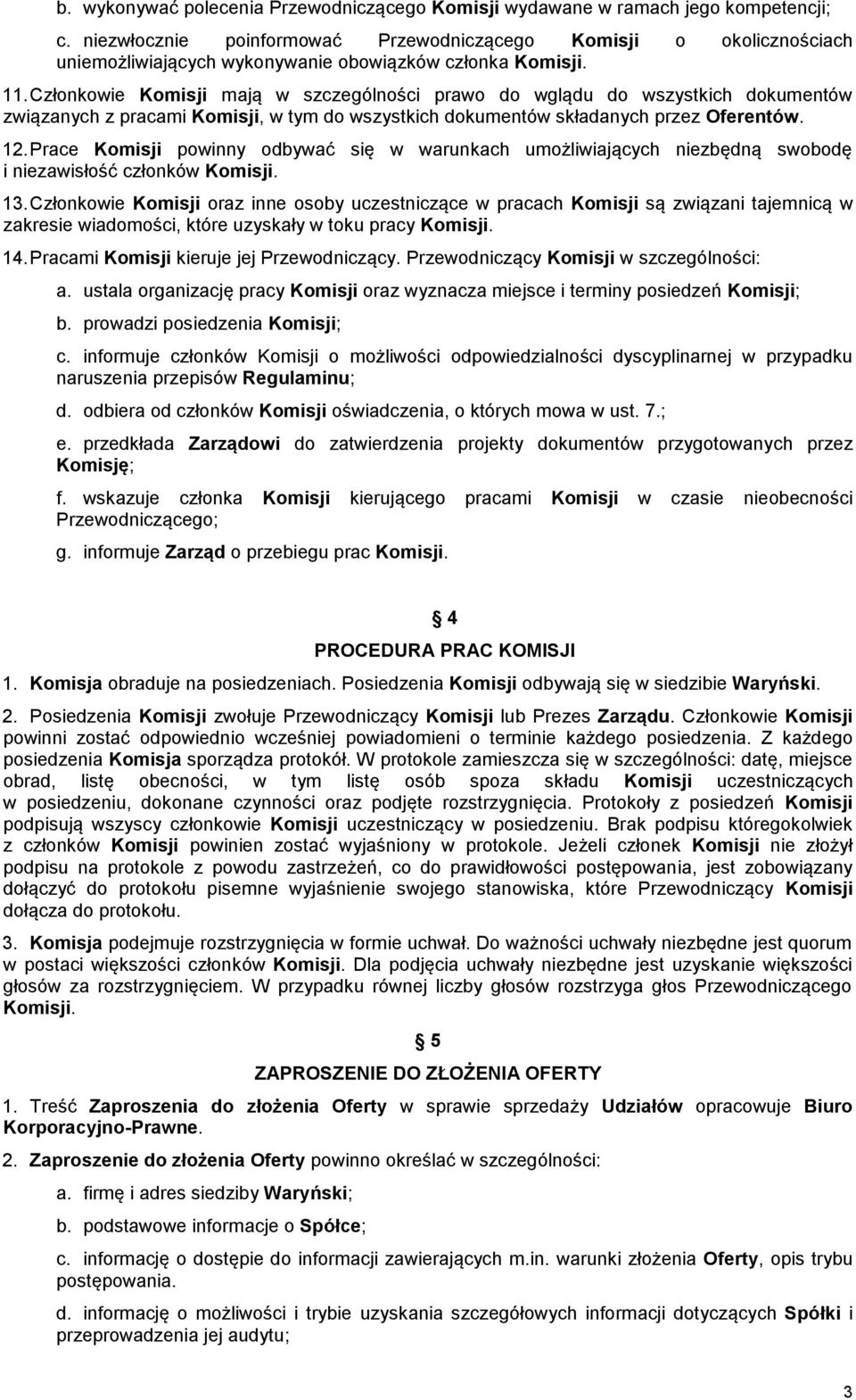 Członkowie Komisji mają w szczególności prawo do wglądu do wszystkich dokumentów związanych z pracami Komisji, w tym do wszystkich dokumentów składanych przez Oferentów. 12.