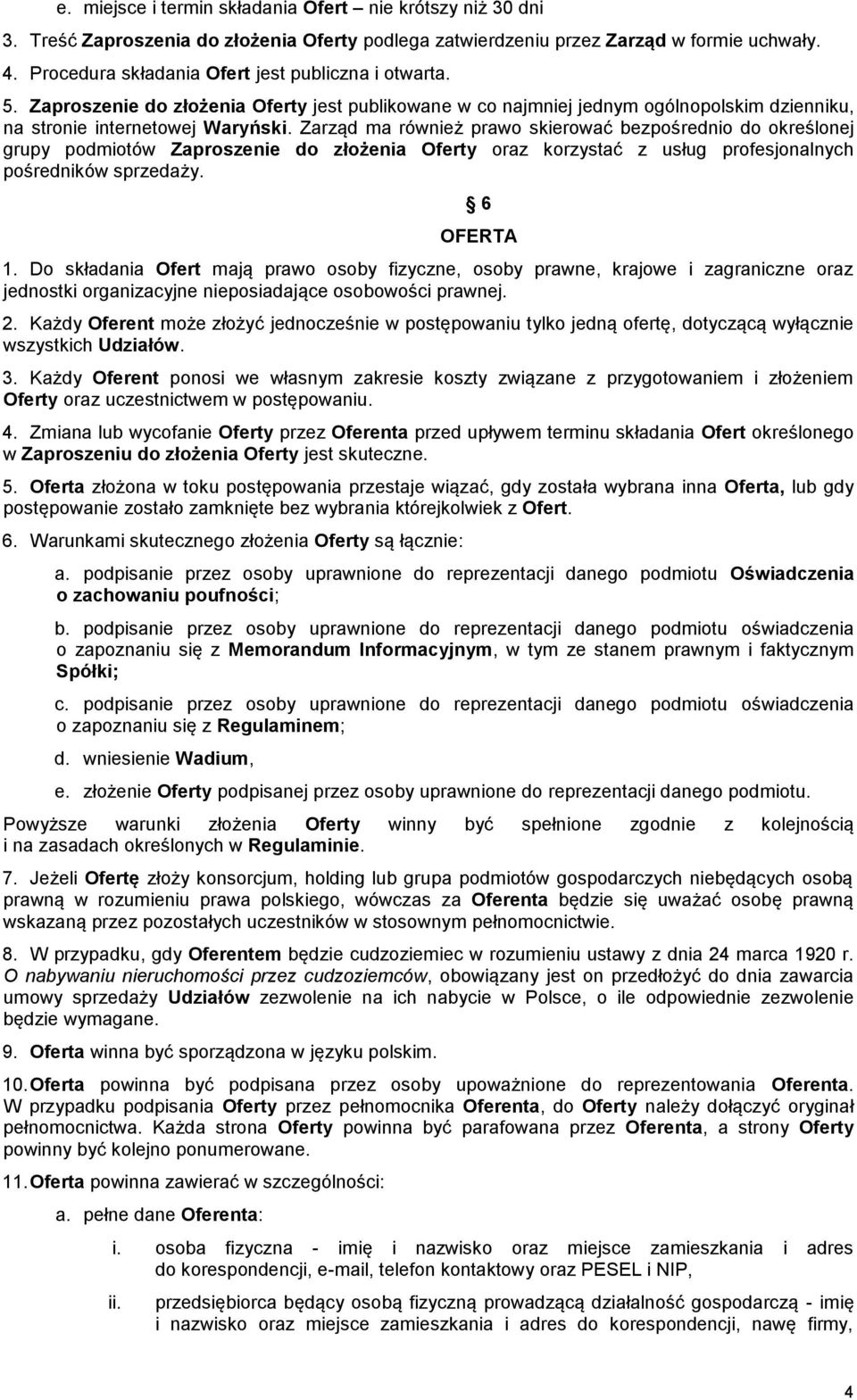 Zarząd ma również prawo skierować bezpośrednio do określonej grupy podmiotów Zaproszenie do złożenia Oferty oraz korzystać z usług profesjonalnych pośredników sprzedaży. 6 OFERTA 1.