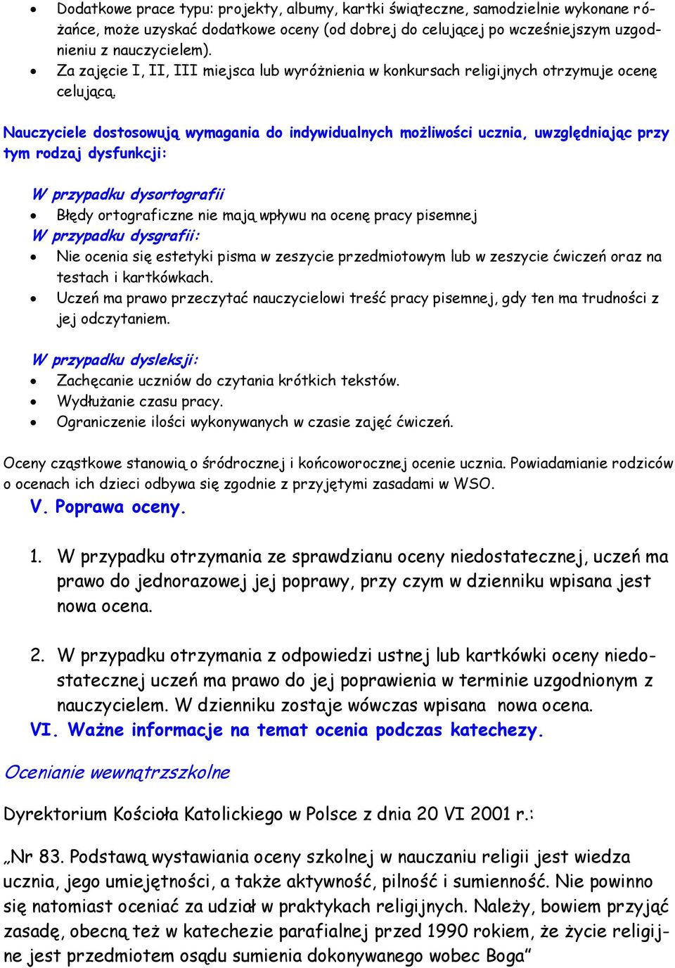 Nauczyciele dostosowują wymagania do indywidualnych możliwości ucznia, uwzględniając przy tym rodzaj dysfunkcji: W przypadku dysortografii Błędy ortograficzne nie mają wpływu na ocenę pracy pisemnej