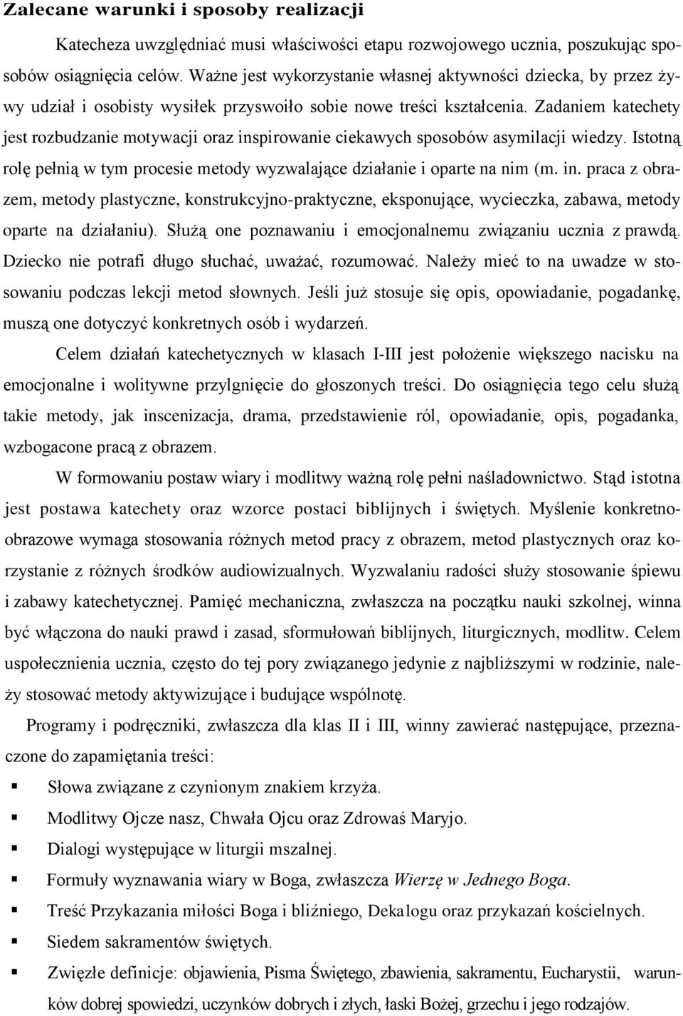 Zadaniem katechety jest rozbudzanie motywacji oraz inspirowanie ciekawych sposobów asymilacji wiedzy. Istotną rolę pełnią w tym procesie metody wyzwalające działanie i oparte na nim (m. in. praca z obrazem, metody plastyczne, konstrukcyjno-praktyczne, eksponujące, wycieczka, zabawa, metody oparte na działaniu).