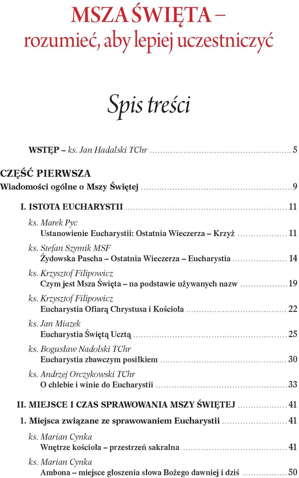 .. 14 Czym jest Msza Święta na podstawie używanych nazw...19 Eucharystia Ofiarą Chrystusa i Kościoła... 22 Eucharystia Świętą Ucztą...25 ks.