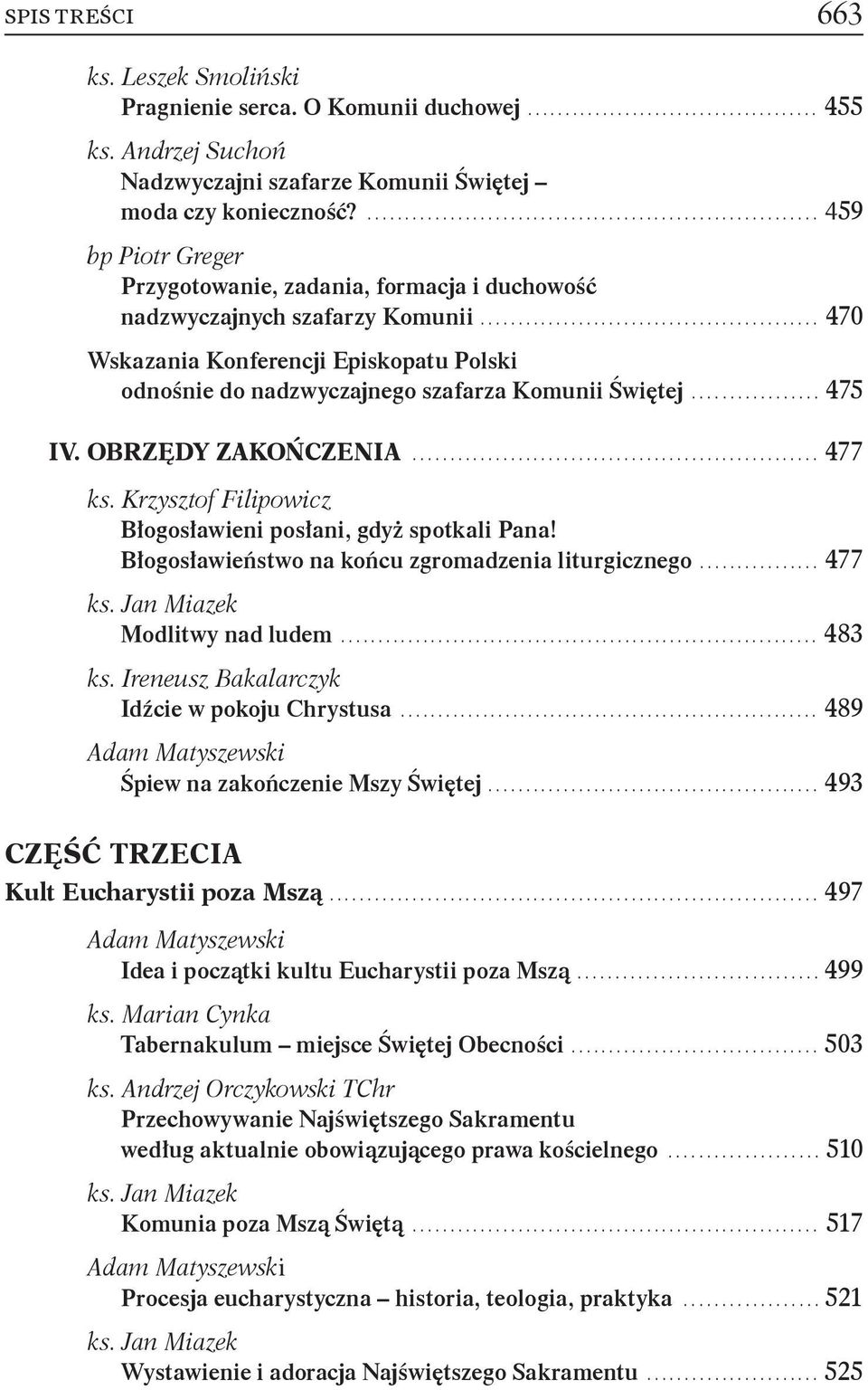 .. 475 IV. OBRZĘDY ZAKOŃCZENIA... 477 Błogosławieni posłani, gdyż spotkali Pana! Błogosławieństwo na końcu zgromadzenia liturgicznego... 477 Modlitwy nad ludem... 483 Idźcie w pokoju Chrystusa.