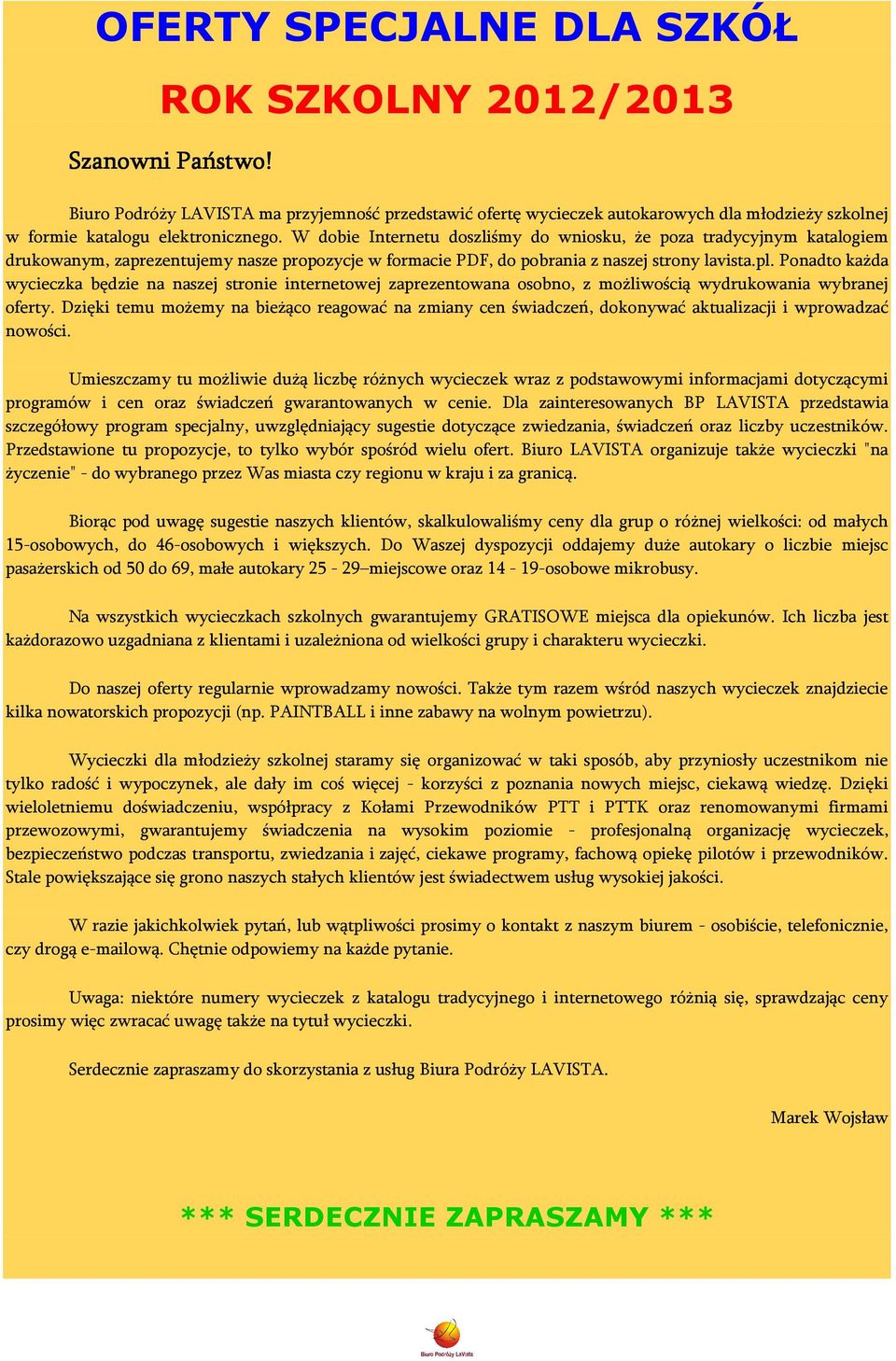 Ponadto każda wycieczka będzie na naszej stronie internetowej zaprezentowana osobno, z możliwością wydrukowania wybranej oferty.