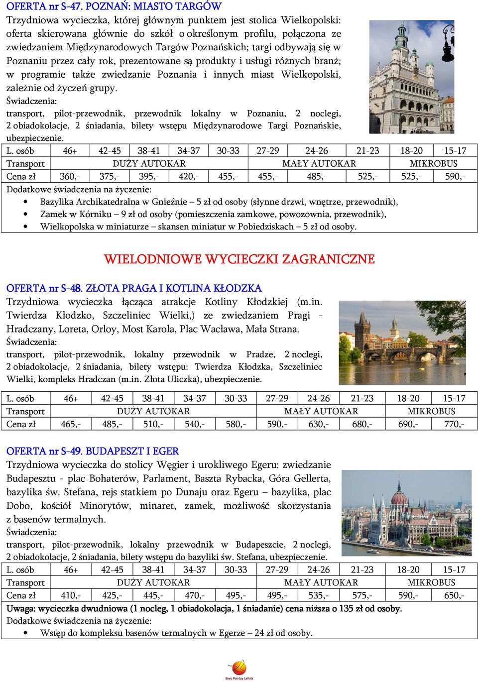 Targów Poznańskich; targi odbywają się w Poznaniu przez cały rok, prezentowane są produkty i usługi różnych branż; w programie także zwiedzanie Poznania i innych miast Wielkopolski, zależnie od