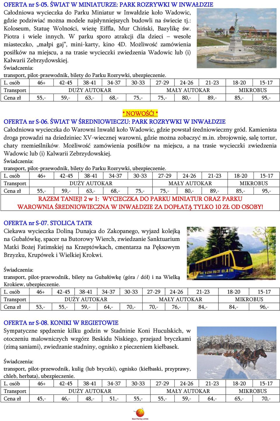 Możliwość zamówienia posiłków na miejscu, a na trasie wycieczki zwiedzenia Wadowic lub (i) Kalwarii Zebrzydowskiej. transport, pilot-przewodnik, bilety do Parku Rozrywki, ubezpieczenie.