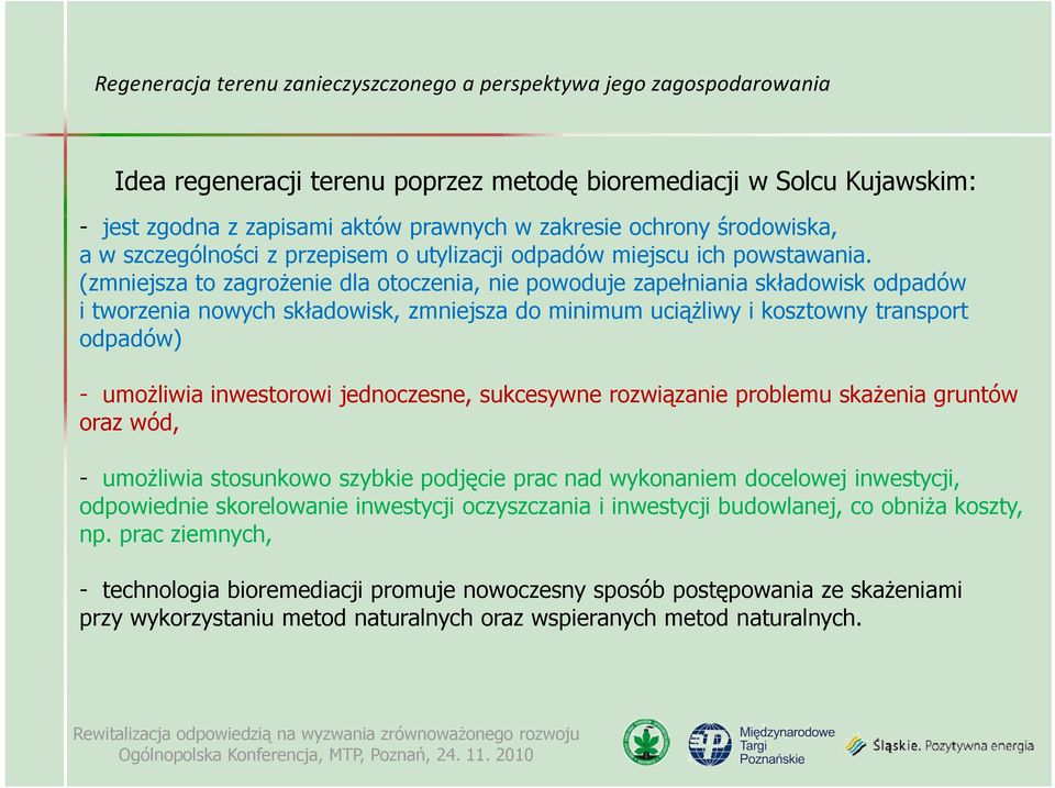 (zmniejsza to zagroŝenie dla otoczenia, nie powoduje zapełniania składowisk odpadów i tworzenia nowych składowisk, zmniejsza do minimum uciąŝliwy i kosztowny transport odpadów) - umoŝliwia