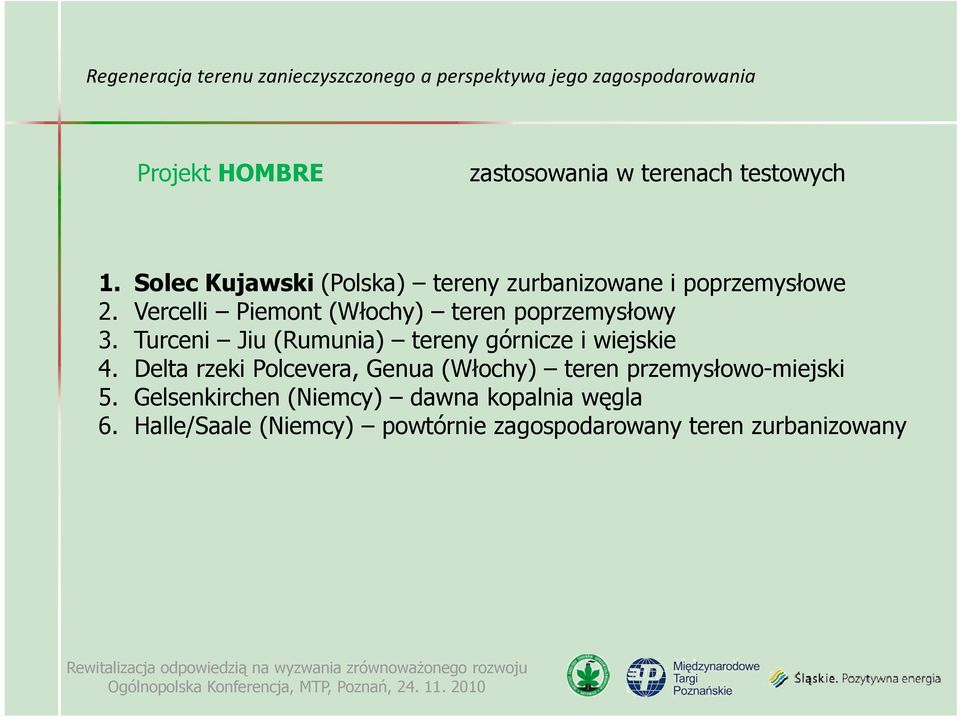 Vercelli Piemont (Włochy) teren poprzemysłowy 3. Turceni Jiu (Rumunia) tereny górnicze i wiejskie 4.