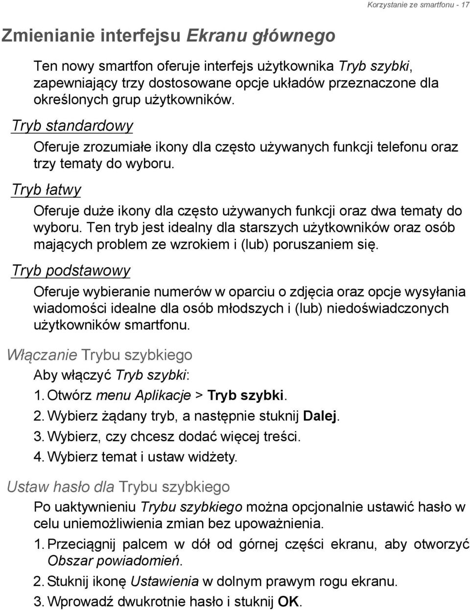 Tryb łatwy Oferuje duże ikony dla często używanych funkcji oraz dwa tematy do wyboru. Ten tryb jest idealny dla starszych użytkowników oraz osób mających problem ze wzrokiem i (lub) poruszaniem się.