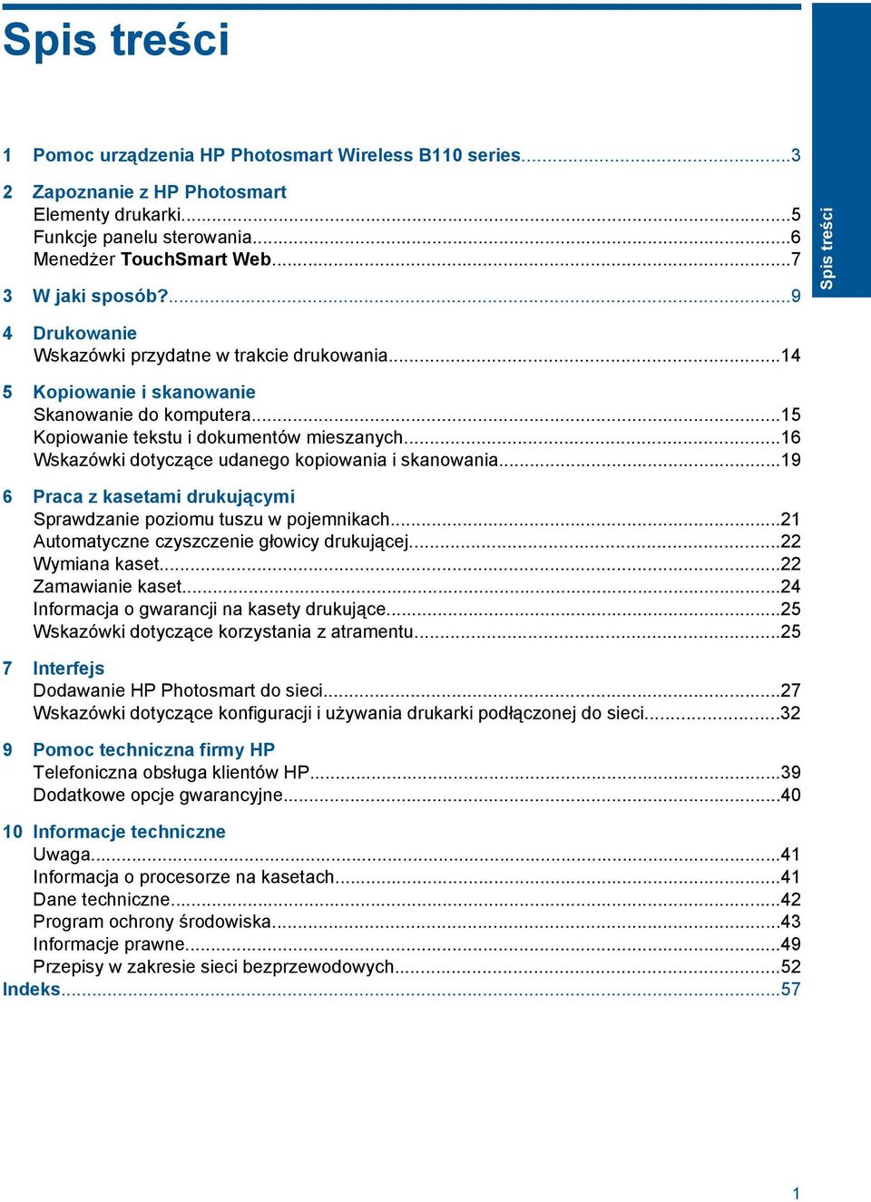 ..16 Wskazówki dotyczące udanego kopiowania i skanowania...19 6 Praca z kasetami drukującymi Sprawdzanie poziomu tuszu w pojemnikach...21 Automatyczne czyszczenie głowicy drukującej...22 Wymiana kaset.