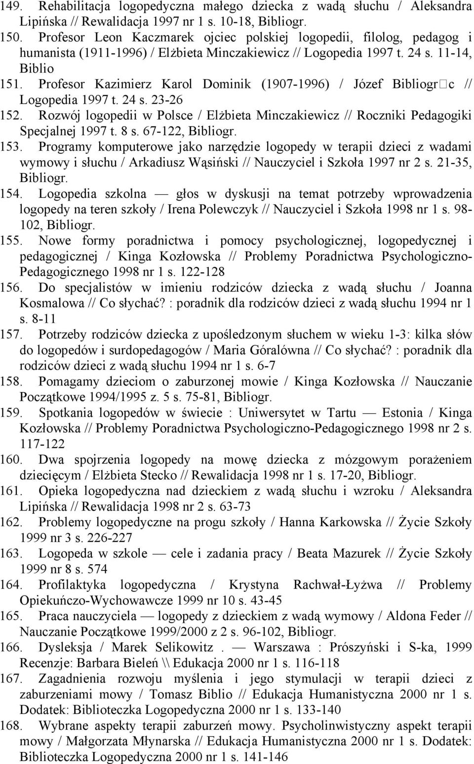 Profesor Kazimierz Karol Dominik (1907-1996) / Józef Bibliogr c // Logopedia 1997 t. 24 s. 23-26 152. Rozwój logopedii w Polsce / ElŜbieta Minczakiewicz // Roczniki Pedagogiki Specjalnej 1997 t. 8 s.