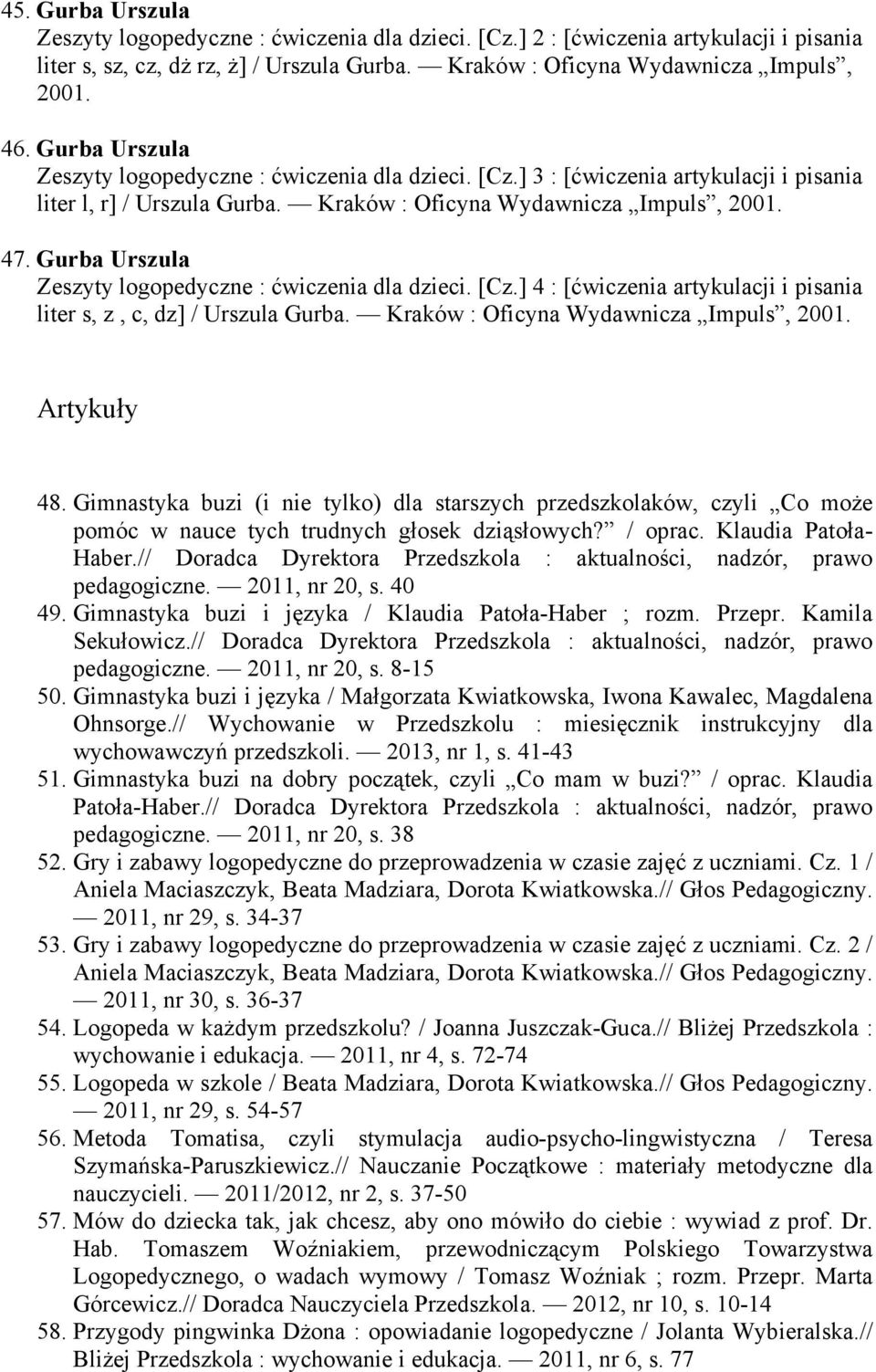 Gurba Urszula Zeszyty logopedyczne : ćwiczenia dla dzieci. [Cz.] 4 : [ćwiczenia artykulacji i pisania liter s, z, c, dz] / Urszula Gurba. Kraków : Oficyna Wydawnicza Impuls, 2001. Artykuły 48.