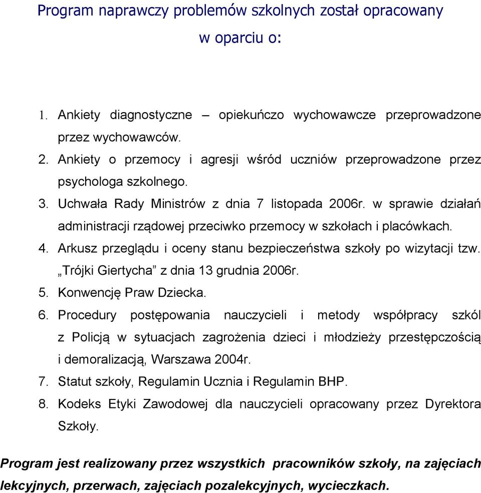 w sprawie działań administracji rządowej przeciwko przemocy w szkołach i placówkach. 4. Arkusz przeglądu i oceny stanu bezpieczeństwa szkoły po wizytacji tzw. Trójki Giertycha z dnia 13 grudnia 2006r.