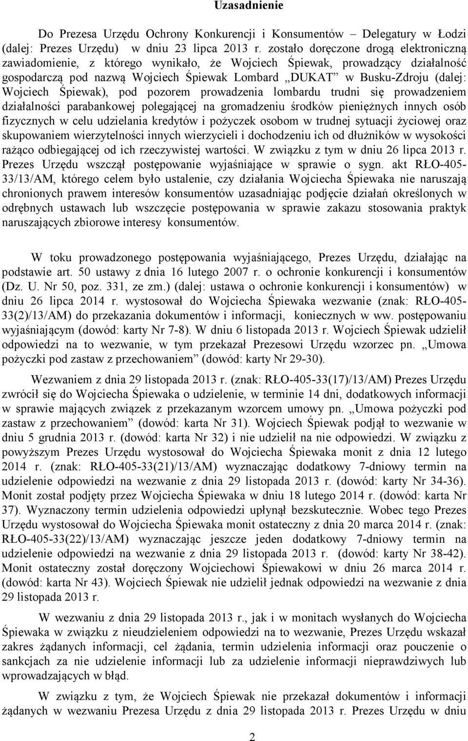 Wojciech Śpiewak), pod pozorem prowadzenia lombardu trudni się prowadzeniem działalności parabankowej polegającej na gromadzeniu środków pieniężnych innych osób fizycznych w celu udzielania kredytów