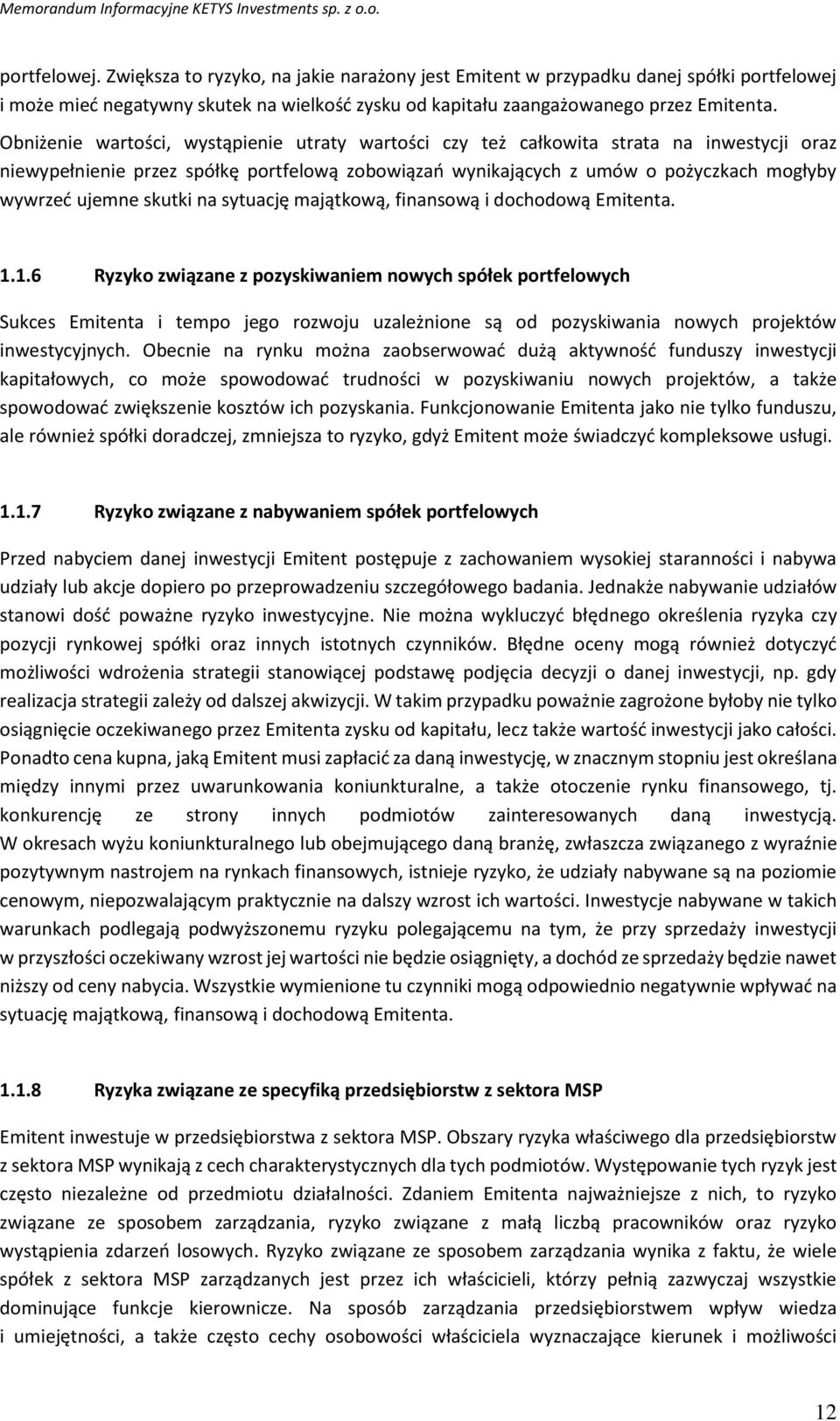 Obniżenie wartości, wystąpienie utraty wartości czy też całkowita strata na inwestycji oraz niewypełnienie przez spółkę portfelową zobowiązań wynikających z umów o pożyczkach mogłyby wywrzeć ujemne