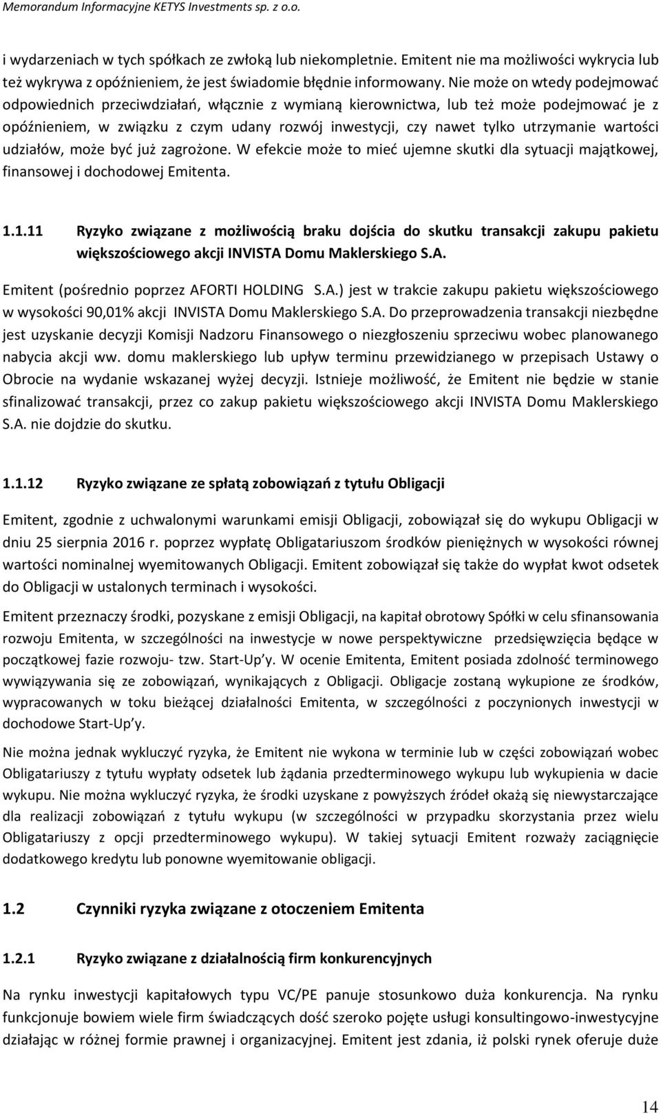 Nie może on wtedy podejmować odpowiednich przeciwdziałań, włącznie z wymianą kierownictwa, lub też może podejmować je z opóźnieniem, w związku z czym udany rozwój inwestycji, czy nawet tylko