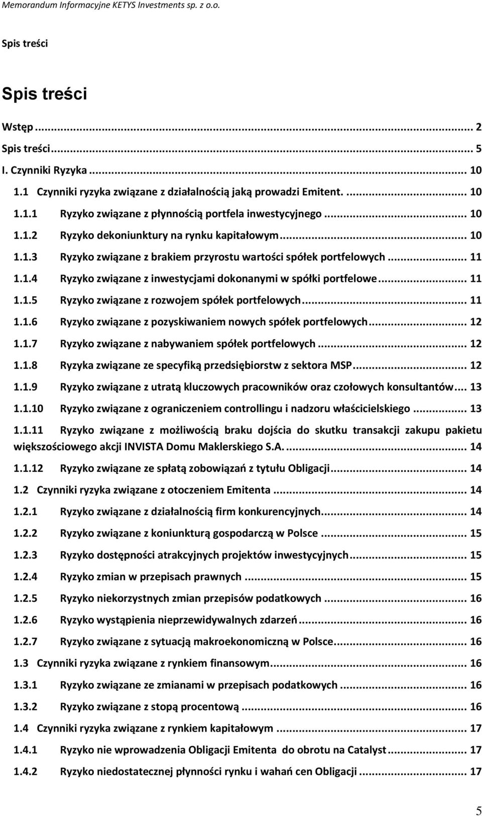 .. 11 1.1.4 Ryzyko związane z inwestycjami dokonanymi w spółki portfelowe... 11 1.1.5 Ryzyko związane z rozwojem spółek portfelowych... 11 1.1.6 Ryzyko związane z pozyskiwaniem nowych spółek portfelowych.