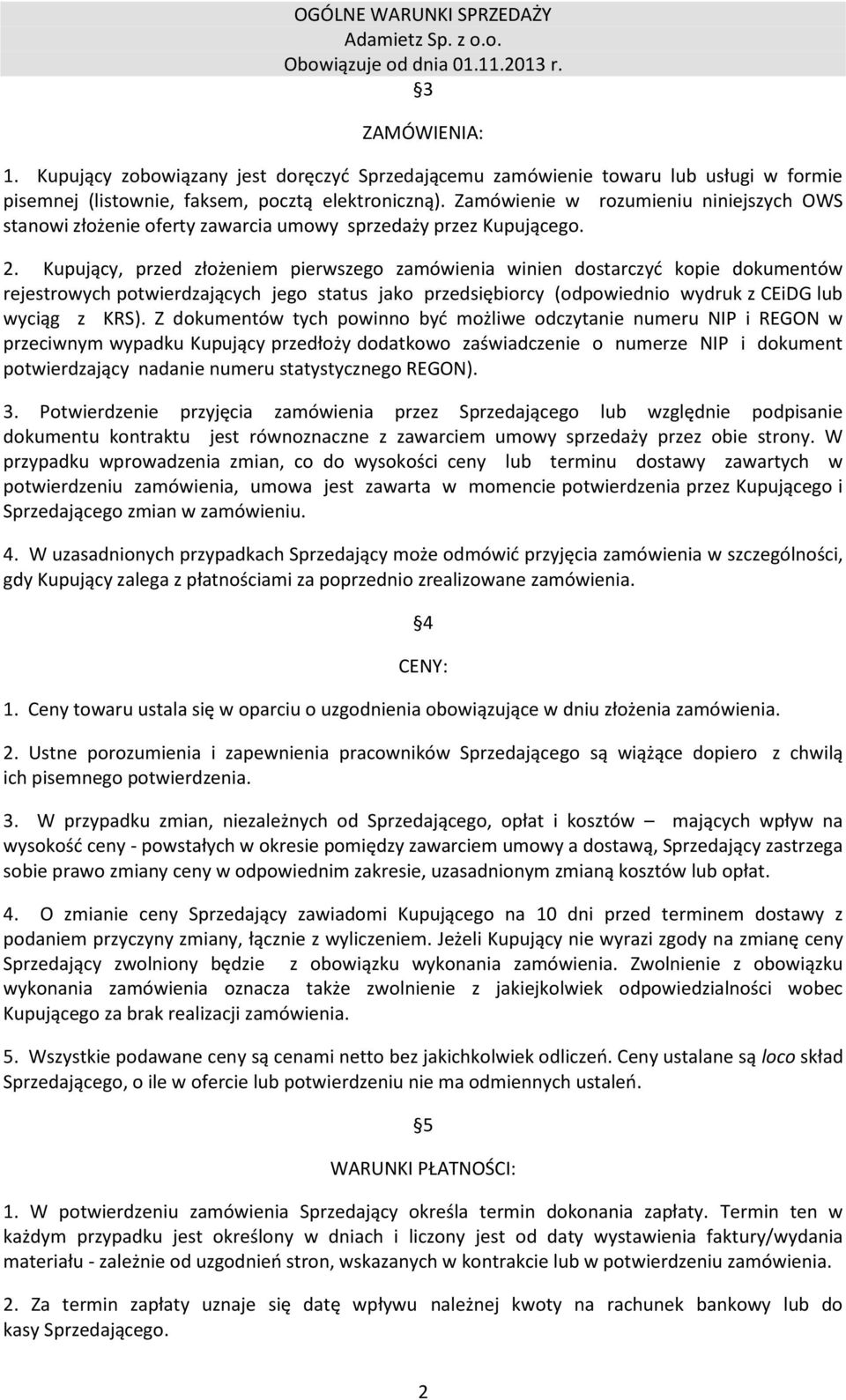 Kupujący, przed złożeniem pierwszego zamówienia winien dostarczyć kopie dokumentów rejestrowych potwierdzających jego status jako przedsiębiorcy (odpowiednio wydruk z CEiDG lub wyciąg z KRS).