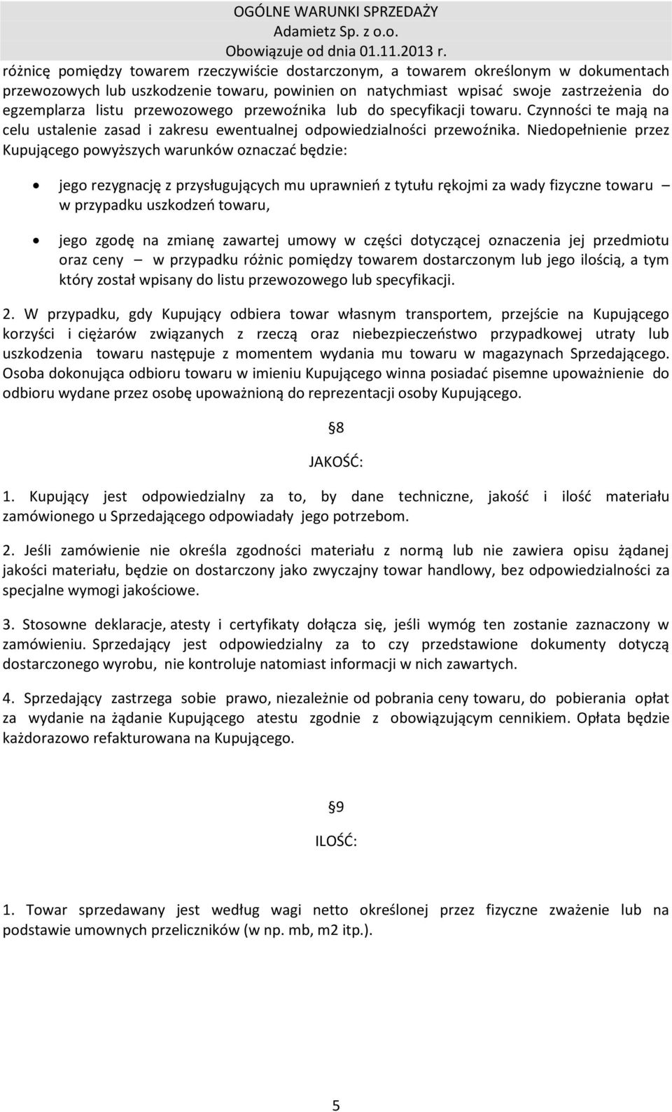 Niedopełnienie przez Kupującego powyższych warunków oznaczać będzie: jego rezygnację z przysługujących mu uprawnień z tytułu rękojmi za wady fizyczne towaru w przypadku uszkodzeń towaru, jego zgodę