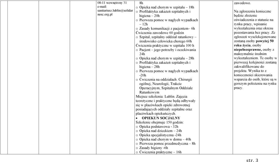 Szpital, szpitalny oddział ratunkowy środowisko człowieka chorego 60h Ćwiczenia praktyczne w szpitalu 100 h o Pacjent jego potrzeby i oczekiwania 24h o Opieka nad chorym w szpitalu 28h o Profilaktyka