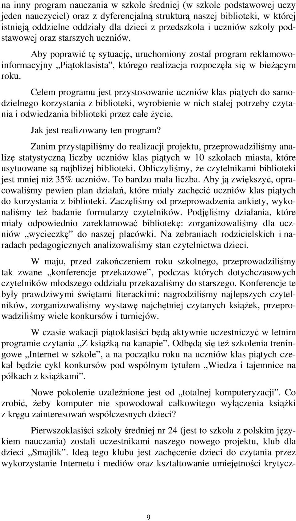 Aby poprawić tę sytuację, uruchomiony został program reklamowoinformacyjny Piątoklasista, którego realizacja rozpoczęła się w bieżącym roku.