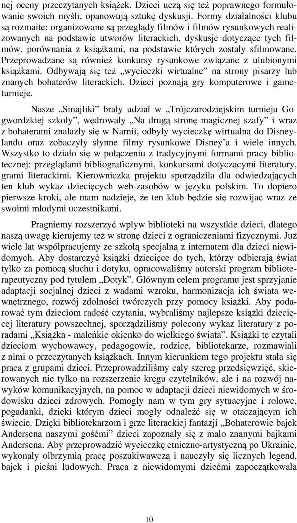 podstawie których zostały sfilmowane. Przeprowadzane są również konkursy rysunkowe związane z ulubionymi książkami.