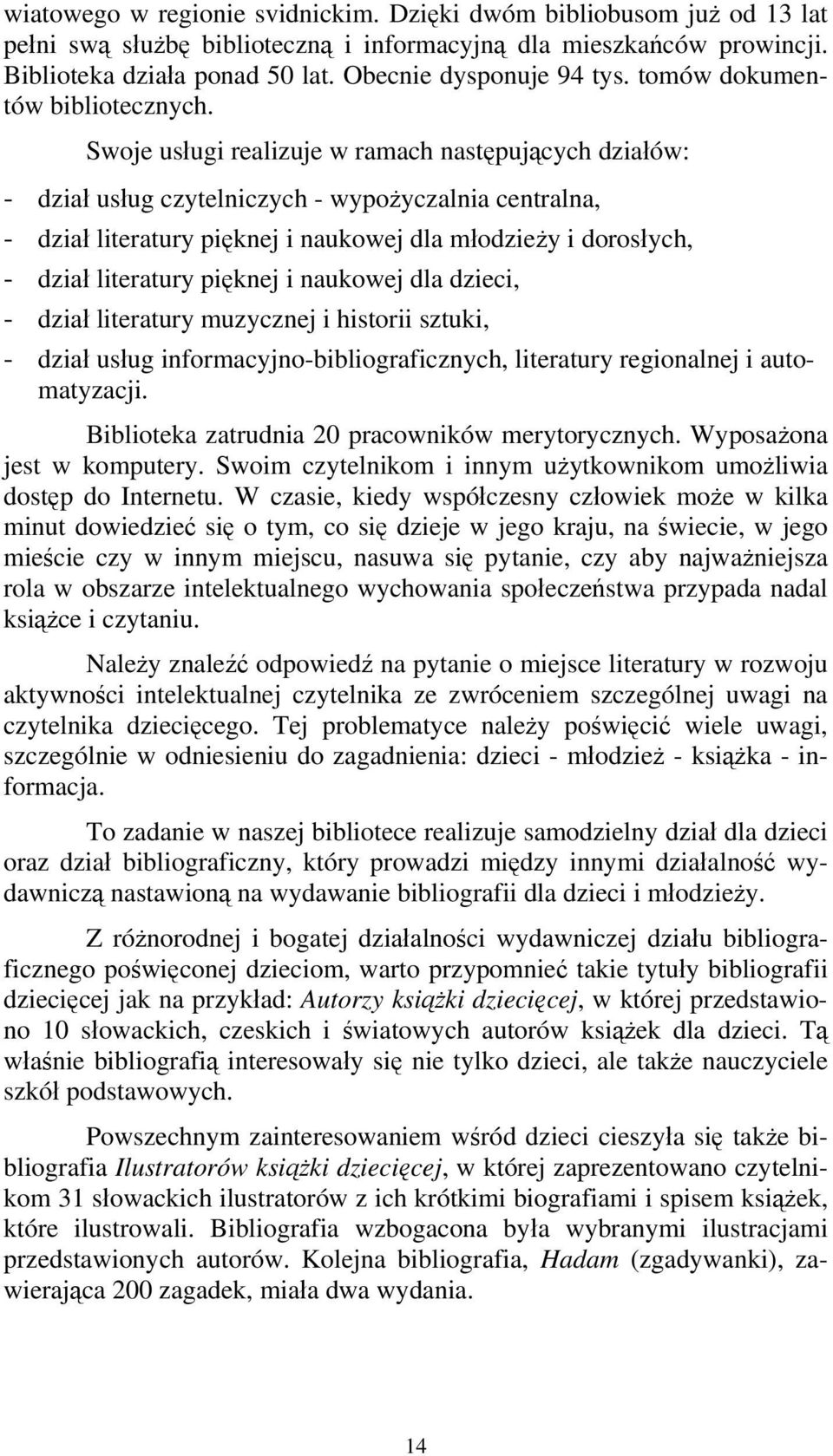 Swoje usługi realizuje w ramach następujących działów: - dział usług czytelniczych - wypożyczalnia centralna, - dział literatury pięknej i naukowej dla młodzieży i dorosłych, - dział literatury