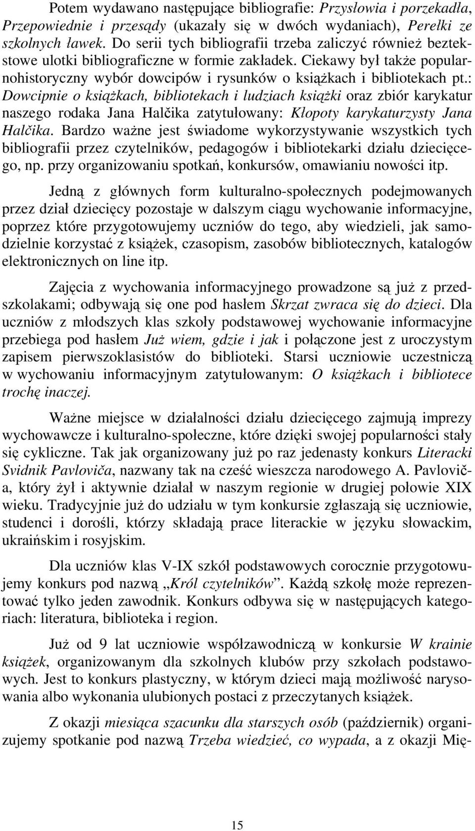 : Dowcipnie o książkach, bibliotekach i ludziach książki oraz zbiór karykatur naszego rodaka Jana Halčika zatytułowany: Kłopoty karykaturzysty Jana Halčika.