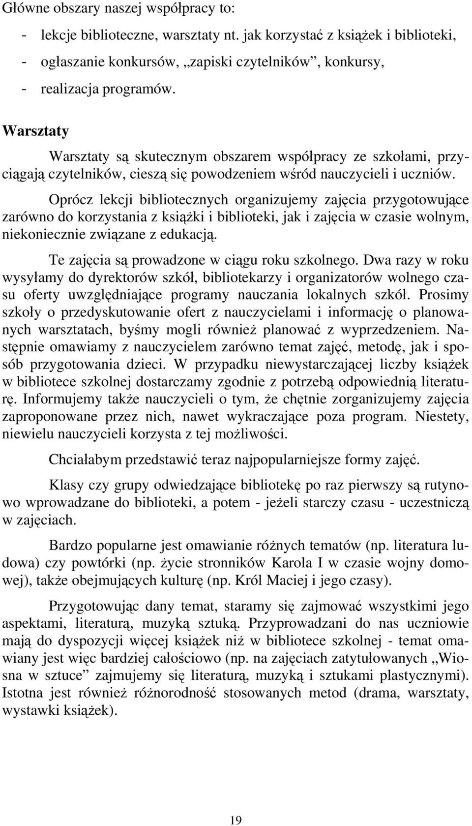 Oprócz lekcji bibliotecznych organizujemy zajęcia przygotowujące zarówno do korzystania z książki i biblioteki, jak i zajęcia w czasie wolnym, niekoniecznie związane z edukacją.