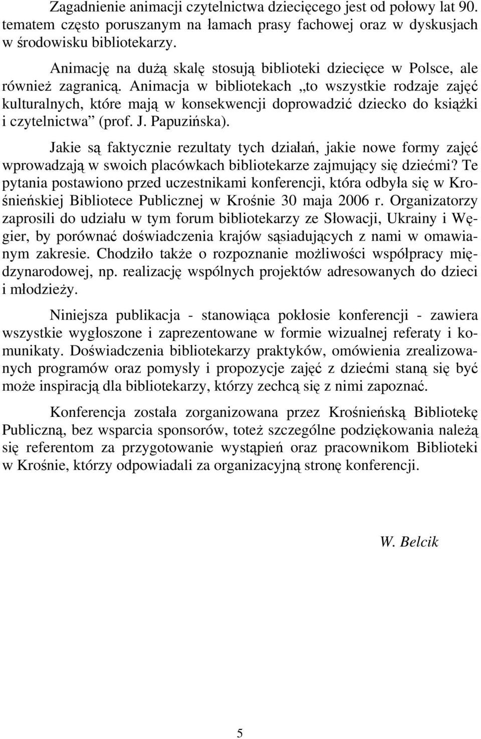 Animacja w bibliotekach to wszystkie rodzaje zajęć kulturalnych, które mają w konsekwencji doprowadzić dziecko do książki i czytelnictwa (prof. J. Papuzińska).