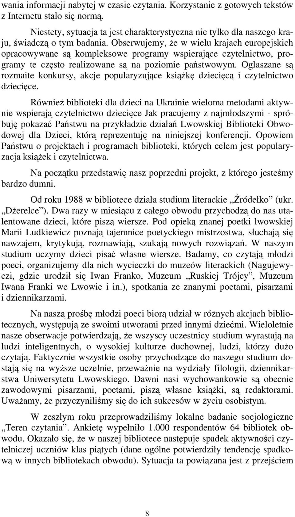 Obserwujemy, że w wielu krajach europejskich opracowywane są kompleksowe programy wspierające czytelnictwo, programy te często realizowane są na poziomie państwowym.