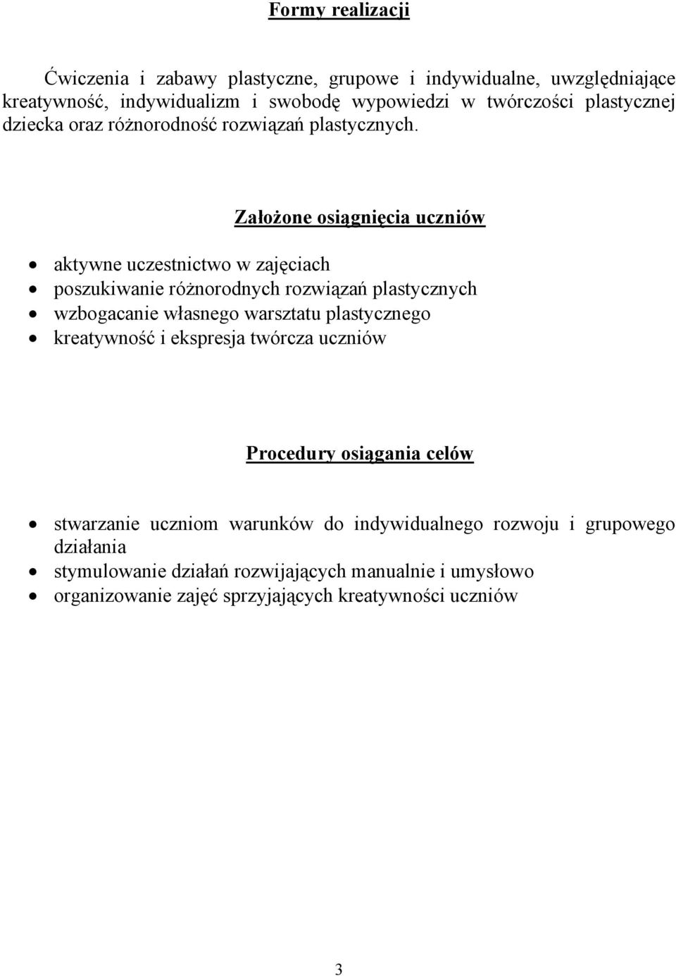Założone osiągnięcia uczniów aktywne uczestnictwo w zajęciach poszukiwanie różnorodnych rozwiązań plastycznych wzbogacanie własnego warsztatu