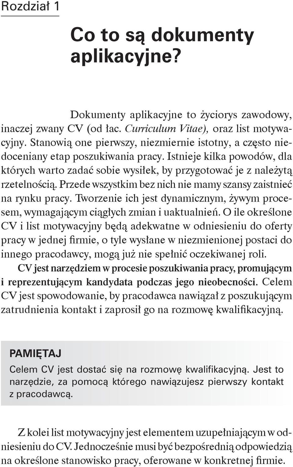 Przede wszystkim bez nich nie mamy szansy zaistnieć na rynku pracy. Tworzenie ich jest dynamicz nym, żywym procesem, wymagającym ciągłych zmian i uaktualnień.