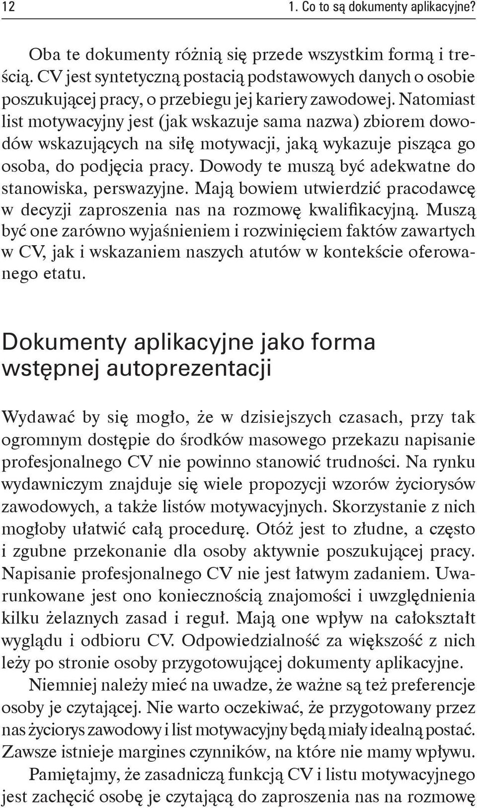 Natomiast list motywacyjny jest (jak wskazuje sama nazwa) zbiorem dowodów wskazujących na siłę motywacji, jaką wykazuje pisząca go osoba, do podjęcia pracy.