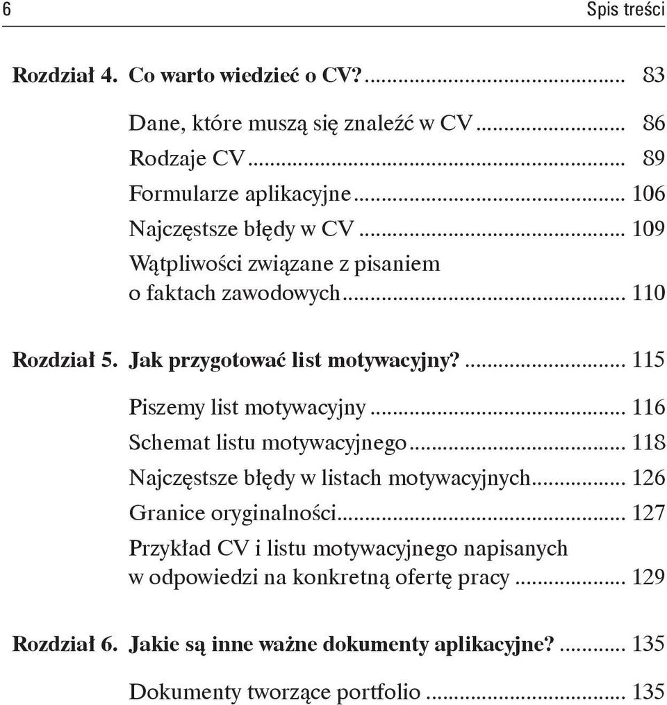 ... 115 Piszemy list motywacyjny... 116 Schemat listu motywacyjnego... 118 Najczęstsze błędy w listach motywacyjnych... 126 Granice oryginalności.