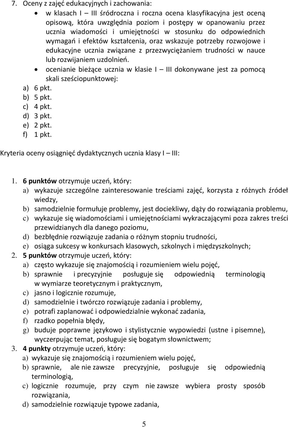 ocenianie bieżące ucznia w klasie I III dokonywane jest za pomocą skali sześciopunktowej: a) 6 pkt. b) 5 pkt. c) 4 pkt. d) 3 pkt. e) 2 pkt. f) 1 pkt.